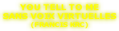 YOU TELL TO ME SANS VOIX VIRTUELLES (FRANCIS KRC)