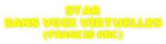 STAR SANS VOIX VIRTUELLES (FRANCIS KRC)